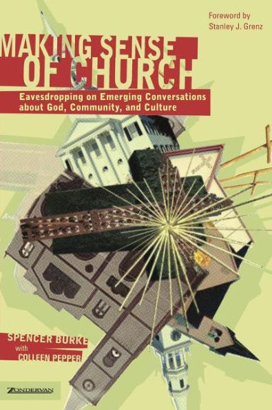 Making Sense of Church: Eavesdropping on Emerging Conversations about God, Community, and Culture