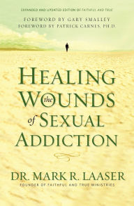 Title: Healing the Wounds of Sexual Addiction: Discover the Practical and Spiritual Steps to Lasting Recovery, Author: Mark Laaser