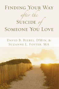 Title: Finding Your Way after the Suicide of Someone You Love, Author: David B. Biebel