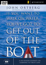 If You Want to Walk on Water, You've Got to Get Out of the Boat: A Six Session Journey on Learning to Trust God