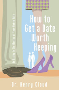 Title: How to Get a Date Worth Keeping, Author: Henry Cloud