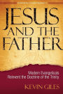 Jesus and the Father: Modern Evangelicals Reinvent the Doctrine of the Trinity