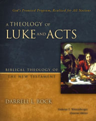 Title: A Theology of Luke and Acts: God's Promised Program, Realized for All Nations, Author: Darrell L. Bock