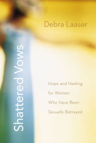 Title: Shattered Vows: Hope and Healing for Women Who Have Been Sexually Betrayed, Author: Debra Laaser