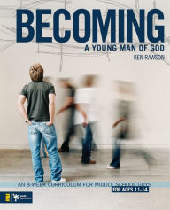 Title: Becoming a Young Man of God: An 8-Week Curriculum for Middle School Guys, Author: Ken Rawson
