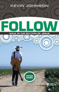 Title: Follow: Walk in the Rhythm of Jesus, Author: Kevin Johnson