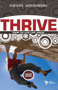 Title: Thrive: Dare to Live Like Jesus, Author: Kevin Johnson