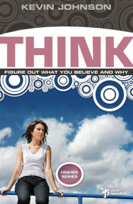 Title: Think: Figure Out What You Believe and Why, Author: Kevin Johnson
