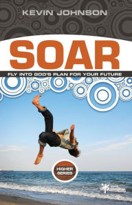 Title: Soar: Fly Into God's Plan for Your Future, Author: Kevin Johnson