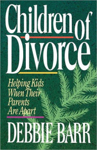 Title: Children of Divorce: Helping Kids When Their Parents Are Apart, Author: Debbie Barr