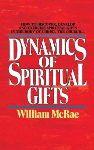 Title: The Dynamics of Spiritual Gifts, Author: William J. McRae