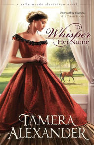 Title: To Whisper Her Name (Belle Meade Plantation Series #1), Author: Tamera Alexander