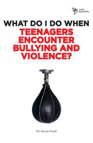 Title: What Do I Do When Teenagers Encounter Bullying and Violence?, Author: Steven Gerali