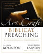 The Art and Craft of Biblical Preaching: A Comprehensive Resource for Today's Communicators
