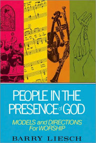 Title: People in the Presence of God: Models and Directions for Worship, Author: Barry Liesch