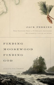 Title: Finding Moosewood, Finding God: What Happened When a TV Newsman Abandoned His Career for Life on an Island, Author: Jack Perkins