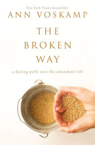 Title: The Broken Way: A Daring Path into the Abundant Life, Author: Ann Voskamp