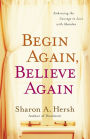 Begin Again, Believe Again: Embracing the Courage to Love with Abandon