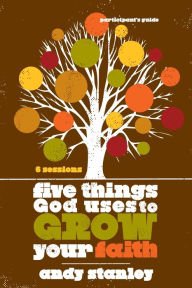 Title: Five Things God Uses to Grow Your Faith Bible Study Participant's Guide, Author: Andy Stanley