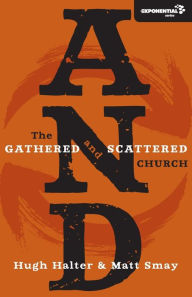 Title: AND: The Gathered and Scattered Church, Author: Hugh Halter