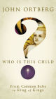 Who Is This Child?: From Common Babe to King of Kings