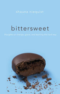 Bittersweet: Thoughts on Change, Grace, and Learning the Hard Way
