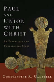 Title: Paul and Union with Christ: An Exegetical and Theological Study, Author: Constantine R. Campbell