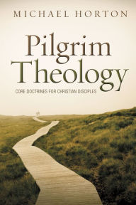 Title: Pilgrim Theology: Core Doctrines for Christian Disciples, Author: Michael Horton
