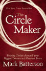 The Circle Maker: Praying Circles Around Your Biggest Dreams and Greatest Fears