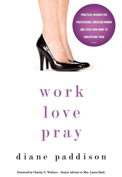 Work, Love, Pray: Practical Wisdom for Professional Christian Women and Those Who Want to Understand Them