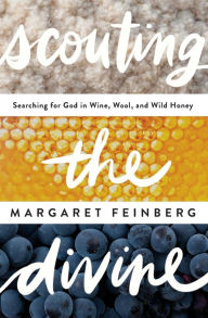 Title: Scouting the Divine: Searching for God in Wine, Wool, and Wild Honey, Author: Margaret Feinberg