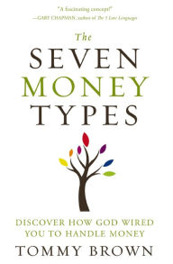Title: The Seven Money Types: Discover How God Wired You To Handle Money, Author: Tommy Brown