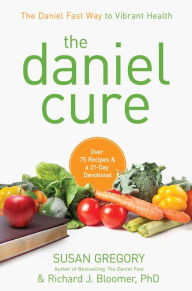 Title: The Daniel Cure: The Daniel Fast Way to Vibrant Health, Author: Susan Gregory