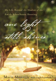 Title: One Light Still Shines: My Life Beyond the Shadow of the Amish Schoolhouse Shooting, Author: Marie Monville