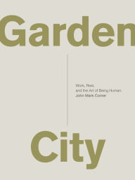 Title: Garden City: Work, Rest, and the Art of Being Human., Author: John Mark Comer