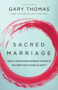 Title: Sacred Marriage: What If God Designed Marriage to Make Us Holy More Than to Make Us Happy?, Author: Gary Thomas