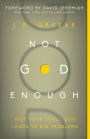 Not God Enough: Why Your Small God Leads to Big Problems