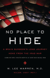Title: No Place to Hide: A Brain Surgeon's Long Journey Home from the Iraq War, Author: W. Lee Warren