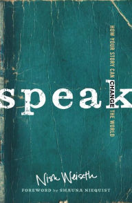 Title: Speak: How Your Story Can Change the World, Author: Nish Weiseth