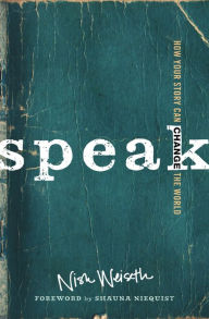 Title: Speak: How Your Story Can Change the World, Author: Nish Weiseth