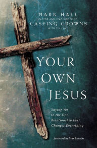 Title: Your Own Jesus: Saying Yes to the One Relationship that Changes Everything, Author: Mark Hall