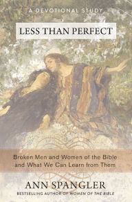 Title: Less Than Perfect: Broken Men and Women of the Bible and What We Can Learn from Them, Author: Ann Spangler