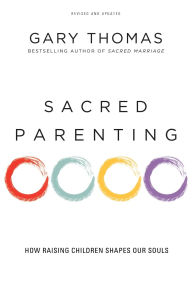 Title: Sacred Parenting: How Raising Children Shapes Our Souls, Author: Gary Thomas