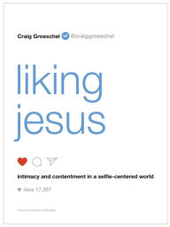 Title: Liking Jesus: Intimacy and Contentment in a Selfie-Centered World, Author: Craig Groeschel