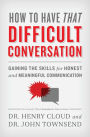 How to Have That Difficult Conversation: Gaining the Skills for Honest and Meaningful Communication