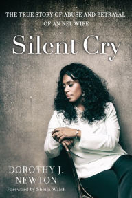 Title: Silent Cry: The True Story of Abuse and Betrayal of an NFL Wife, Author: Dorothy J. Newton