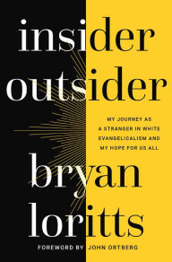 Title: Insider Outsider: My Journey as a Stranger in White Evangelicalism and My Hope for Us All, Author: Bryan Loritts