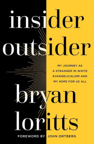 Title: Insider Outsider: My Journey as a Stranger in White Evangelicalism and My Hope for Us All, Author: Bryan Loritts