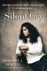 Title: Silent Cry: The True Story of Abuse and Betrayal of an NFL Wife, Author: Dorothy J. Newton