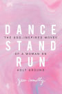 Dance, Stand, Run: The God-Inspired Moves of a Woman on Holy Ground